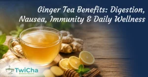 Ginger Tea Benefits: A Complete Guide for Digestion, Nausea, Immunity & Daily Wellness